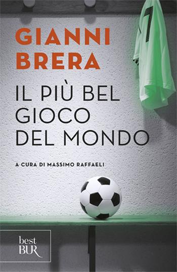 Il più bel gioco del mondo. Scritti di calcio (1949-1982) - Gianni Brera - Libro Rizzoli 2007, BUR Narrativa | libraccio.click