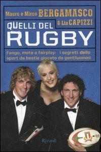 Quelli del rugby. Fango, mete e fairplay: i segreti dello sport da bestie giocato da gentiluomini. Ediz. illustrata - Mauro Bergamasco, Mirco Bergamasco, Lia Capizzi - Libro Rizzoli 2007, Varia | libraccio.click