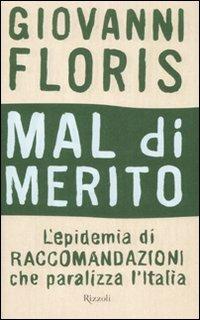 Mal di merito. L'epidemia di raccomandazioni che paralizza l'Italia - Giovanni Floris - Libro Rizzoli 2007, Saggi italiani | libraccio.click