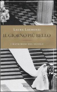 Il giorno più bello. I matrimoni del secolo - Laura Laurenzi - Libro Rizzoli 2008 | libraccio.click