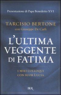 L'ultima veggente di Fatima. I miei colloqui con suor Lucia - Tarcisio Bertone, Giuseppe De Carli - Libro Rizzoli 2008, BUR Saggi | libraccio.click