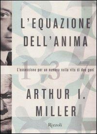 L'equazione dell'anima. L'ossessione per un numero nella vita di due geni - Arthur I. Miller - Libro Rizzoli 2009, Saggi stranieri | libraccio.click