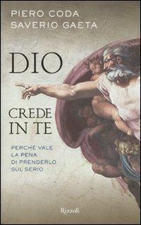 Dio crede in te. Perché vale la pena di prenderlo sul serio - Piero Coda, Saverio Gaeta - Libro Rizzoli 2009 | libraccio.click