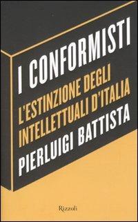 I conformisti. L'estinzione degli intellettuali d'Italia - Pierluigi Battista - Libro Rizzoli 2010, Saggi italiani | libraccio.click