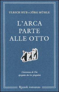 L'arca parte alle otto. L'esistenza di Dio spiegata da tre pinguini - Ulrich Hub, Jörg Mühle - Libro Rizzoli 2010 | libraccio.click