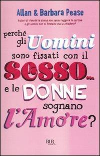 Perché gli uomini sono fissati con il sesso... e le donne sognano l'amore? - Allan Pease, Barbara Pease - Libro Rizzoli 2010, BUR Varia | libraccio.click
