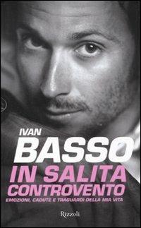 In salita controvento. Emozioni, cadute e traguardi della mia vita - Ivan Basso, Francesco Caielli - Libro Rizzoli 2011, Varia | libraccio.click