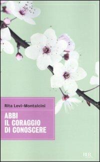 Abbi il coraggio di conoscere - Rita Levi-Montalcini - Libro Rizzoli 2011, BUR Grandi saggi | libraccio.click
