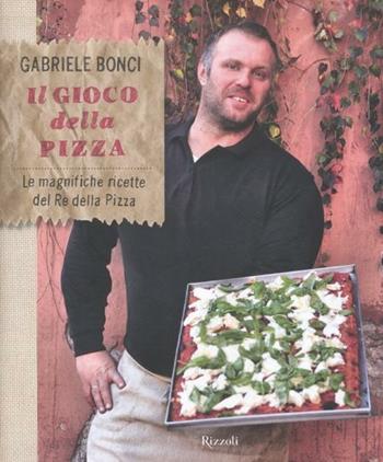 Il gioco della pizza. Le magnifiche ricette del re della pizza. Ediz. illustrata - Gabriele Bonci, Elisia Menduni - Libro Rizzoli 2012, Cucina | libraccio.click