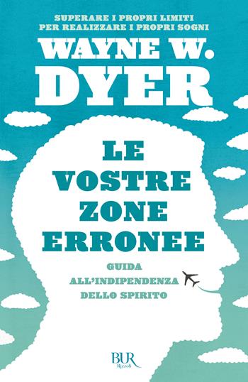 Le vostre zone erronee. Guida all'indipendenza dello spirito - Wayne W. Dyer - Libro Rizzoli 2012, BUR Superbur | libraccio.click