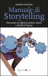 Manuale di storytelling. Raccontare con efficacia prodotti, marchi e identità d'impresa - Andrea Fontana - Libro Rizzoli 2009, ETAS Management | libraccio.click