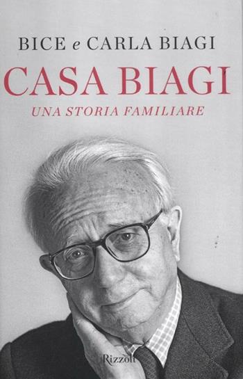 Casa Biagi. Una storia familiare - Bice Biagi, Carla Biagi - Libro Rizzoli 2012, Saggi italiani | libraccio.click