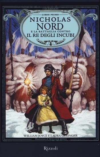 Nicholas Nord e la battaglia contro il re degli incubi. I Guardiani. Vol. 1 - William Joyce, Laura Geringer - Libro Rizzoli 2012, Rizzoli narrativa | libraccio.click