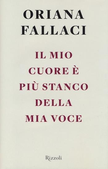 Il mio cuore è più stanco della mia voce - Oriana Fallaci - Libro Rizzoli 2013, Opere di Oriana Fallaci | libraccio.click