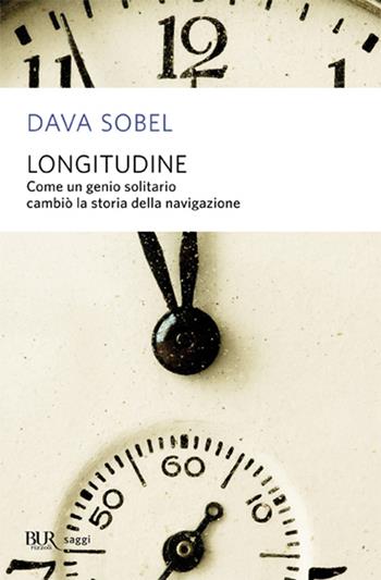 Longitudine. Come un genio solitario cambiò la storia della navigazione - Dava Sobel - Libro Rizzoli 1999, BUR Saggi | libraccio.click