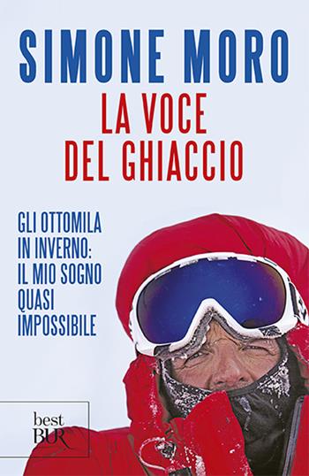 La voce del ghiaccio. Gli ottomila in inverno: il mio sogno quasi impossibile - Simone Moro - Libro Rizzoli 2013, BUR Best BUR | libraccio.click