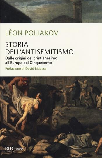 Storia dell'antisemitismo. Vol. 1: Dalle origini del Cristianesimo all'Europa del Cinquecento - Léon Poliakov - Libro Rizzoli 2013, BUR Storia | libraccio.click