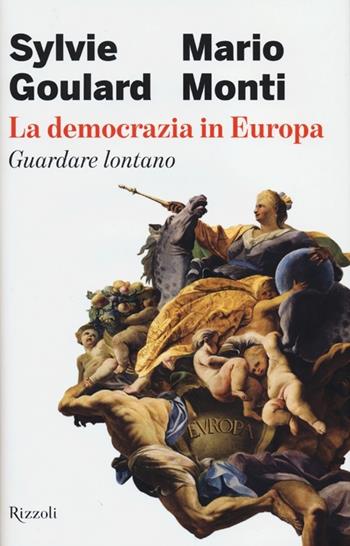 La democrazia in Europa. Guardare lontano - Sylvie Goulard, Mario Monti - Libro Rizzoli 2012 | libraccio.click