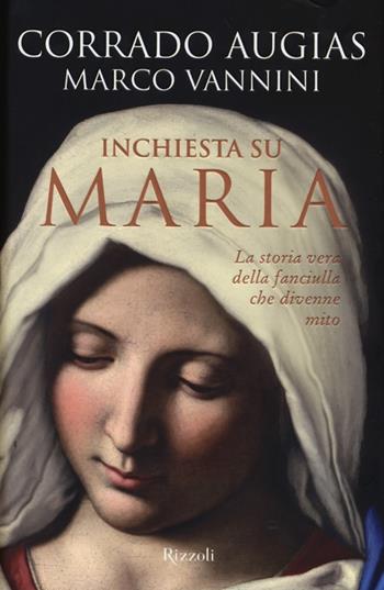 Inchiesta su Maria. La storia vera della fanciulla che divenne mito - Corrado Augias, Marco Vannini - Libro Rizzoli 2013, Saggi italiani | libraccio.click
