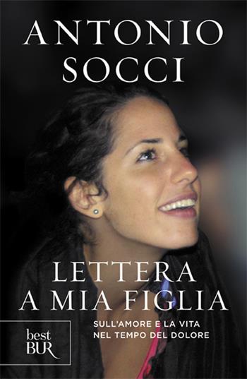 Lettera a mia figlia. Sull'amore e la vita nel tempo del dolore - Antonio Socci - Libro Rizzoli 2014, BUR Best BUR | libraccio.click