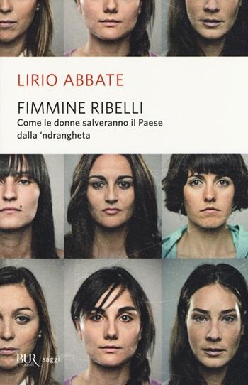 Fimmine ribelli. Come le donne salveranno il paese dalla n'drangheta - Lirio Abbate - Libro Rizzoli 2014, BUR Saggi | libraccio.click