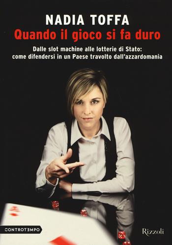 Quando il gioco si fa duro. Dalle slot machine alle lotterie di Stato: come difendersi in un Paese travolto dall'azzardomania - Nadia Toffa - Libro Rizzoli 2014, Controtempo | libraccio.click