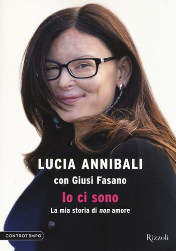 Io ci sono. La mia storia di «non» amore - Lucia Annibali, Giusi Fasano - Libro Rizzoli 2014, Controtempo | libraccio.click