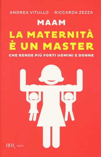 Maam. La maternità è un master che rende più forti uomini e donne - Andrea Vitullo, Riccarda Zezza - Libro Rizzoli 2014, BUR Varia | libraccio.click
