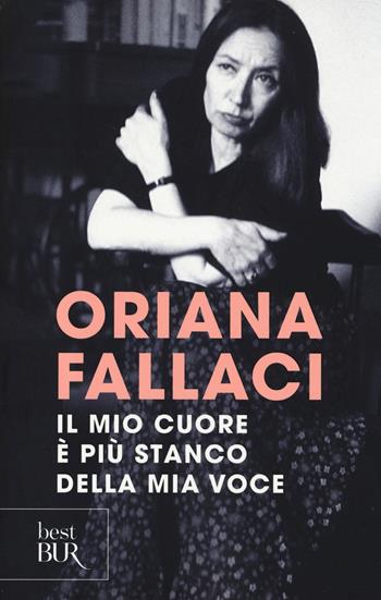 Il mio cuore è più stanco della mia voce - Oriana Fallaci - Libro Rizzoli 2014, BUR Best BUR | libraccio.click