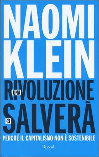 Una rivoluzione ci salverà. Perché il capitalismo non è sostenibile - Naomi Klein - Libro Rizzoli 2015 | libraccio.click