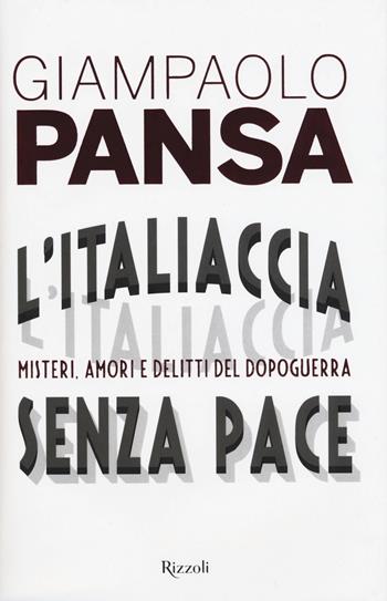 L'Italiaccia senza pace. Misteri, amori e delitti del dopoguerra - Giampaolo Pansa - Libro Rizzoli 2015, Saggi italiani | libraccio.click