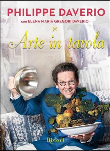 Arte in tavola. Ediz. illustrata - Philippe Daverio, Elena Gregori Daverio - Libro Rizzoli 2017 | libraccio.click