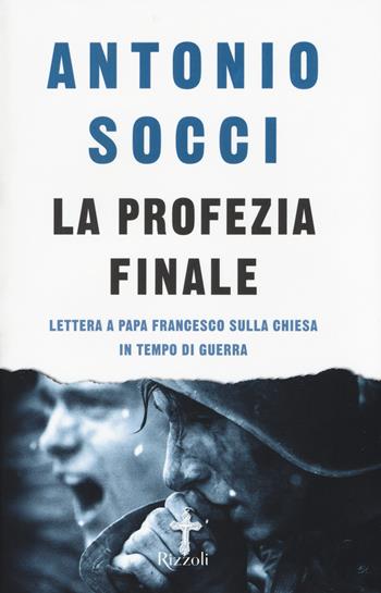 La profezia finale. Lettera a papa Francesco sulla Chiesa in tempo di guerra - Antonio Socci - Libro Rizzoli 2016, Saggi italiani | libraccio.click