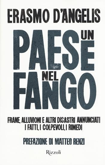 Un Paese nel fango. Frane, alluvioni e altri disastri annunciati. I fatti, i colpevoli, i rimedi - Erasmo D'Angelis - Libro Rizzoli 2015 | libraccio.click