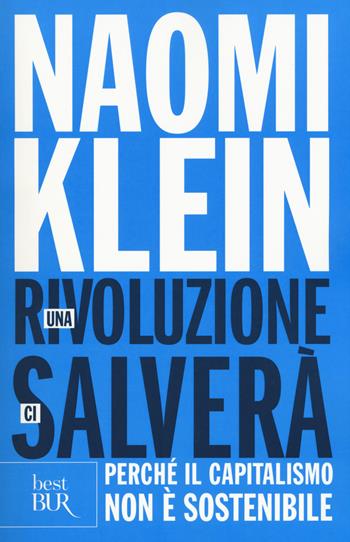 Una rivoluzione ci salverà. Perché il capitalismo non è sostenibile - Naomi Klein - Libro Rizzoli 2015, BUR Best BUR | libraccio.click