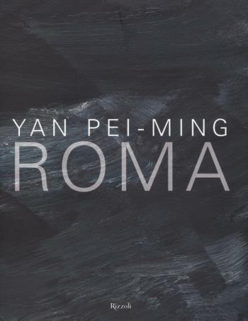 Yan Pei-Ming. Roma. Catalogo della mostra (Roma, 18 marzo-19 giugno 2016). Ediz. bilingue - Henri Loyrette - Libro Rizzoli 2016 | libraccio.click