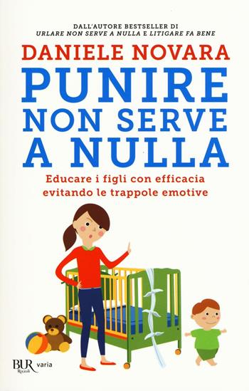 Punire non serve a nulla. Educare i figli con efficacia evitando le trappole emotive - Daniele Novara - Libro Rizzoli 2016, BUR Varia | libraccio.click