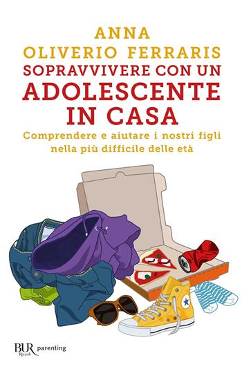Sopravvivere con un adolescente in casa. Comprendere e aiutare i nostri figli nella più difficile delle età - Anna Oliverio Ferraris - Libro Rizzoli 2019, BUR Parenting | libraccio.click