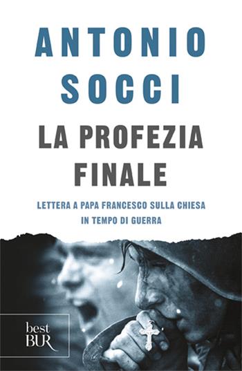 La profezia finale. Lettera a papa Francesco sulla Chiesa in tempo di guerra - Antonio Socci - Libro Rizzoli 2016, BUR Best BUR | libraccio.click