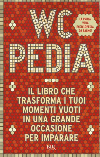 WCpedia. Il libro che trasforma i tuoi momenti vuoti in una grande occasione per imparare  - Libro Rizzoli 2016, BUR Best BUR | libraccio.click