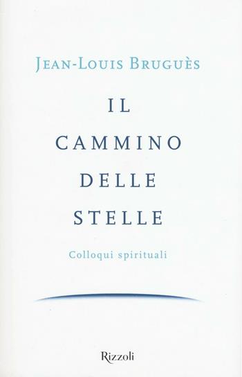 Il cammino delle stelle. Colloqui spirituali - Jean-Louis Bruguès - Libro Rizzoli 2016 | libraccio.click