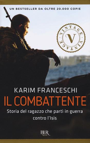 Il combattente. Storia dell'italiano che ha difeso Kobane dall'Isis - Karim Franceschi, Fabio Tonacci - Libro Rizzoli 2016, Vintage | libraccio.click
