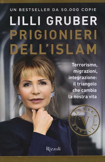 Prigionieri dell'Islam. Terrorismo, migrazioni, integrazione: il triangolo che cambia la nostra vita - Lilli Gruber - Libro Rizzoli 2017, Vintage | libraccio.click
