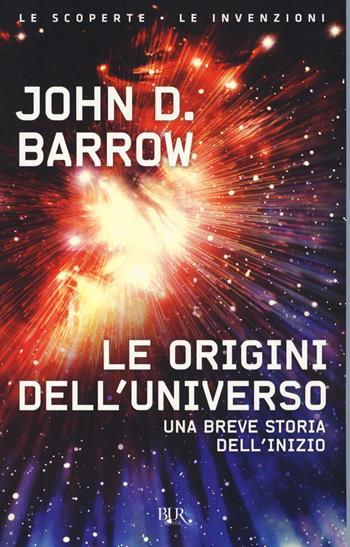 Le origini dell'universo - John D. Barrow - Libro Rizzoli 2017, BUR Le scoperte, le invenzioni | libraccio.click