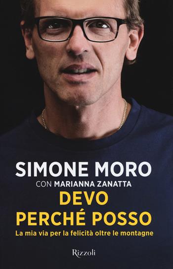 Devo perché posso. La mia via per la felicità oltre le montagne - Simone Moro, Marianna Zanatta - Libro Rizzoli 2017 | libraccio.click