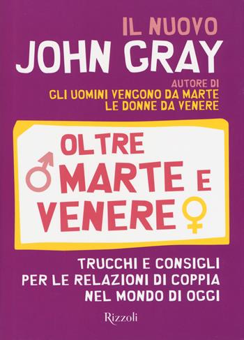 Oltre Marte e Venere. Trucchi e consigli per le relazioni di coppia nel mondo di oggi - John Gray - Libro Rizzoli 2017 | libraccio.click