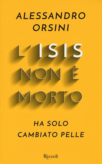 L'Isis non è morto. Ha solo cambiato pelle - Alessandro Orsini - Libro Rizzoli 2018, Varia | libraccio.click