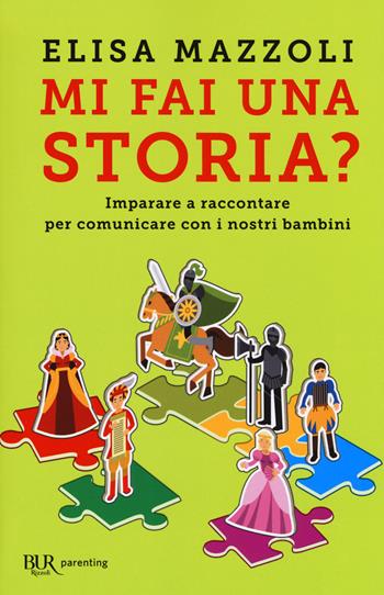 Mi fai una storia? Imparare a raccontare per comunicare con i nostri bambini - Elisa Mazzoli - Libro Rizzoli 2018, BUR Parenting | libraccio.click