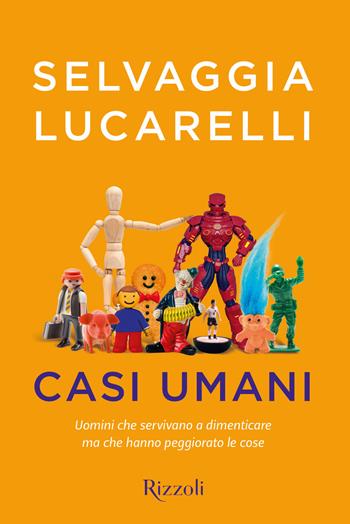 Casi umani. Uomini che servivano a dimenticare, ma che hanno peggiorato le cose - Selvaggia Lucarelli - Libro Rizzoli 2018, Varia | libraccio.click