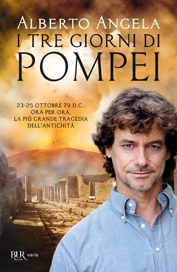 I tre giorni di Pompei: 23-25 ottobre 79 d. C. Ora per ora, la più grande tragedia dell'antichità - Alberto Angela - Libro Rizzoli 2018, BUR Best BUR | libraccio.click